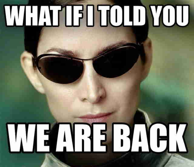 What if I told you we are back?